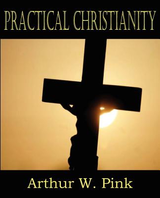 Practical Christianity - Arthur W. Pink
