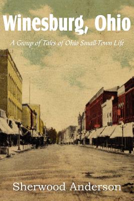 Winesburg, Ohio, a Group of Tales of Ohio Small-Town Life - Sherwood Anderson