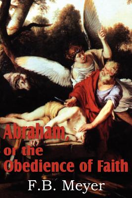 Abraham, or the Obedience of Faith - F. B. Meyer