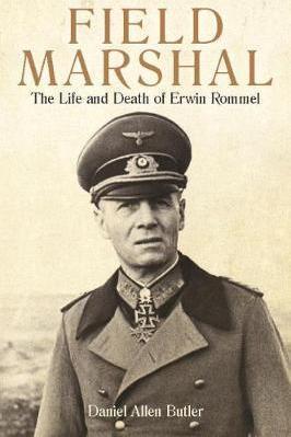 Field Marshal: The Life and Death of Erwin Rommel - Daniel Allen Butler