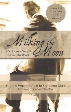 Milking the Moon: A Southerner's Story of Life on This Planet - Eugene Walter