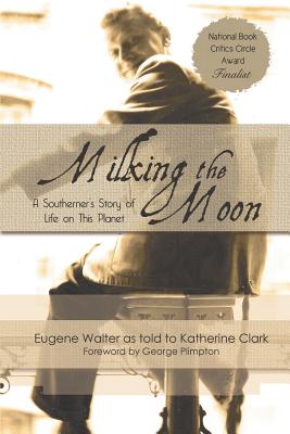 Milking the Moon: A Southerner's Story of Life on the Planet - Eugene Walter