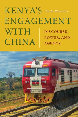 Kenya's Engagement with China: Discourse, Power, and Agency - Anita Plummer