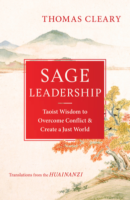 Sage Leadership: Taoist Wisdom to Overcome Conflict and Create a Just World - Thomas Cleary