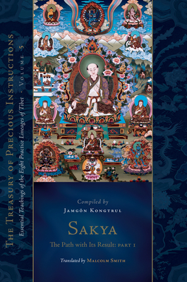 Sakya: The Path with Its Result, Part One: Essential Teachings of the Eight Practice Lineages of Tibet, Volume 5 (the Treasury of Precious Instruction - Jamgon Kongtrul Lodro Taye