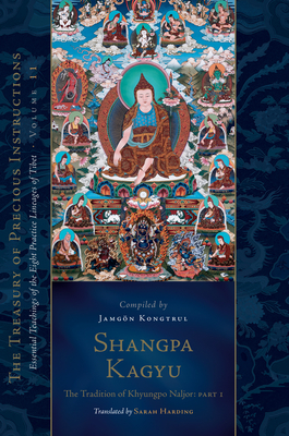 Shangpa Kagyu: The Tradition of Khyungpo Naljor, Part One: Essential Teachings of the Eight Practice Lineages of Tibet, Volume 11 (the Treasury of Pre - Jamgon Kongtrul Lodro Taye