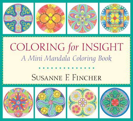 Coloring for Insight: A Mini Mandala Coloring Book - Susanne F. Fincher