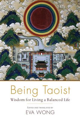 Being Taoist: Wisdom for Living a Balanced Life - Eva Wong