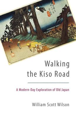 Walking the Kiso Road: A Modern-Day Exploration of Old Japan - William Scott Wilson