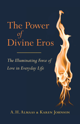 The Power of Divine Eros: The Illuminating Force of Love in Everyday Life - A. H. Almaas