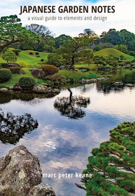 Japanese Garden Notes: A Visual Guide to Elements and Design - Marc Peter Keane