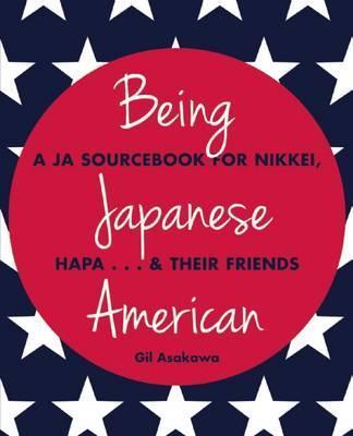 Being Japanese American: A JA Sourcebook for Nikkei, Hapa . . . & Their Friends - Gil Asakawa