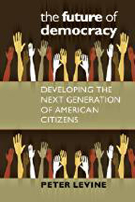 The Future of Democracy: Developing the Next Generation of American Citizens - Peter Levine