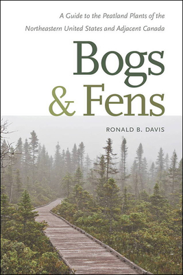 Bogs & Fens: A Guide to the Peatland Plants of the Northeastern United States and Adjacent Canada - Ronald B. Davis