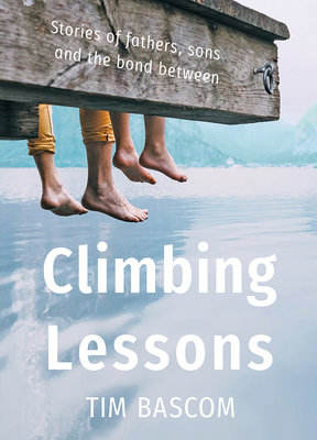 Climbing Lessons: Stories of fathers, sons, and the bond between - Tim Bascom