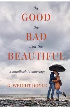 Coperta cărții 'The Good, the Bad, and the Beautiful: A Handbook to Marriage - G. Wright Doyle'