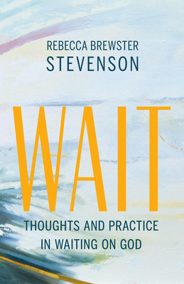 Wait: Thoughts and Practice in Waiting on God - Rebecca Brewster Stevenson