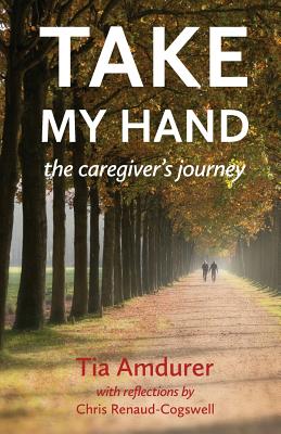 Take My Hand: the caregiver's journey - Tia Amdurer