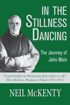 In The Stillness Dancing: The Journey of John Main - Neil Mckenty