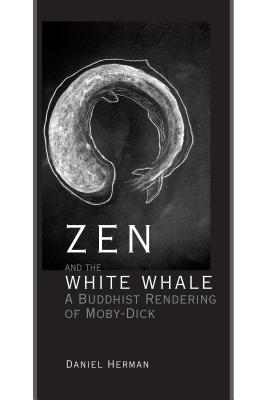 Zen and the White Whale: A Buddhist Rendering of Moby-Dick - Daniel Herman