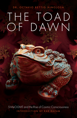 The Toad of Dawn: 5-Meo-Dmt and the Rising of Cosmic Consciousness - Octavio Rettig Hinojosa