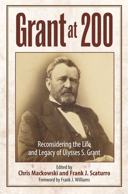 Grant at 200: Reconsidering the Life and Legacy of Ulysses S. Grant - Chris Mackowski