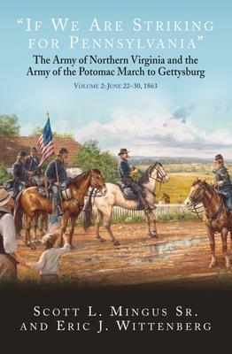 If We Are Striking for Pennsylvania: The Army of Northern Virginia and the Army of the Potomac March to Gettysburg. Volume 2: June 22-30, 1863 - Scott L. Mingus