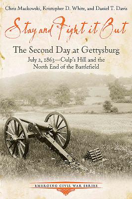 Stay and Fight It Out: The Second Day at Gettysburg, July 2, 1863, Culp's Hill and the North End of the Battlefield - Daniel Davis