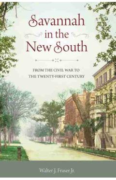 Savannah in the New South: From the Civil War to the Twenty-First Century - Walter J. Fraser