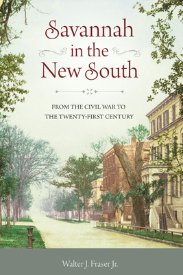 Savannah in the New South: From the Civil War to the Twenty-First Century - Walter J. Fraser