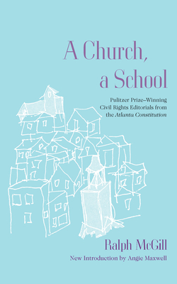 A Church, a School: Pulitzer Prize-Winning Civil Rights Editorials from the Atlanta Constitution - Ralph Mcgill