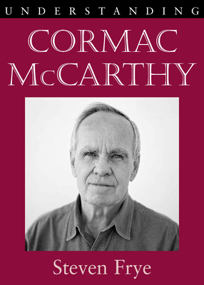 Understanding Cormac McCarthy - Steven Frye