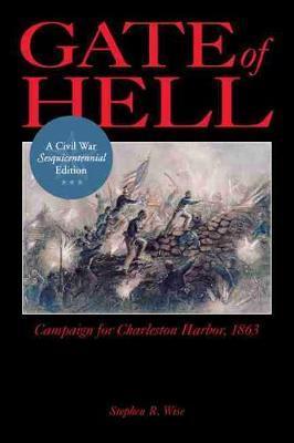 Gate of Hell: Campaign for Charleston Harbor, 1863 - Stephen R. Wise