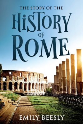 The Story of the History of Rome: Annotated - Emily Beesly