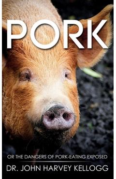 Poza produsului Pork: Or the Dangers of Pork-eating Exposed (Annotated) - John Harvey Kellogg