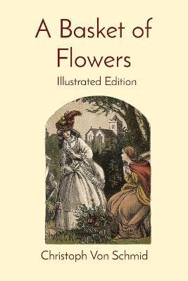 A Basket of Flowers: Illustrated Edition - Christoph Von Schmid