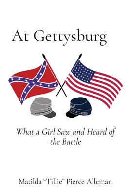 At Gettysburg: What a Girl Saw and Heard of the Battle - Matilda Tillie Pierce Alleman