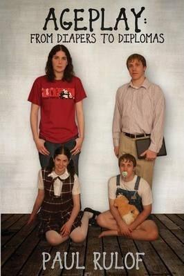 Ageplay: From Diapers to Diplomas - Paul Rulof