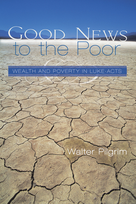 Good News to the Poor: Wealth and Poverty in Luke-Acts - Walter E. Pilgrim