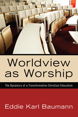 Worldview as Worship - Eddie Karl Baumann