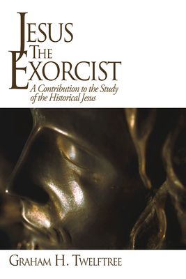 Jesus the Exorcist - Graham H. Twelftree