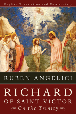 Richard of Saint Victor, on the Trinity: English Translation and Commentary - Ruben Angelici