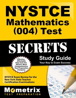 NYSTCE Mathematics (004) Test Secrets Study Guide: NYSTCE Exam Review for the New York State Teacher Certification Examinations - Mometrix New York Teacher Certification