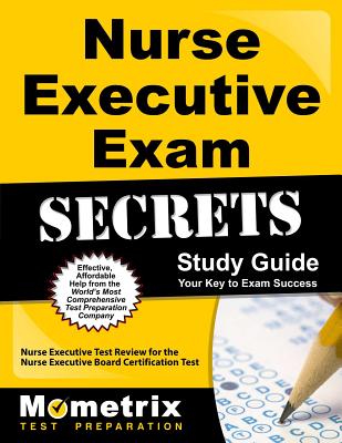 Nurse Executive Exam Secrets Study Guide: Nurse Executive Test Review for the Nurse Executive Board Certification Test - Mometrix Nursing Certification Test Team