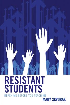 Resistant Students: Reach Me Before You Teach Me - Mary Skvorak
