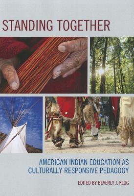 Standing Together: American Indian Education as Culturally Responsive Pedagogy - Beverly J. Klug