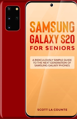 Samsung Galaxy S20 For Seniors: A Riculously Simple Guide To the Next Generation of Samsung Galaxy Phones - Scott La Counte