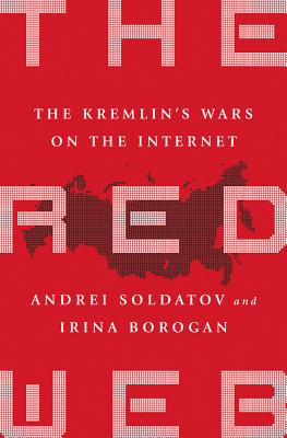 The Red Web: The Kremlin's Wars on the Internet - Andrei Soldatov