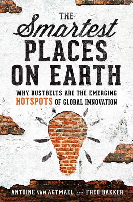 Coperta cărții 'The Smartest Places on Earth: Why Rustbelts Are the Emerging Hotspots of Global Innovation - Antoine Van Agtmael'