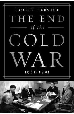 Coperta cărții 'The End of the Cold War: 1985-1991 - Robert Service'